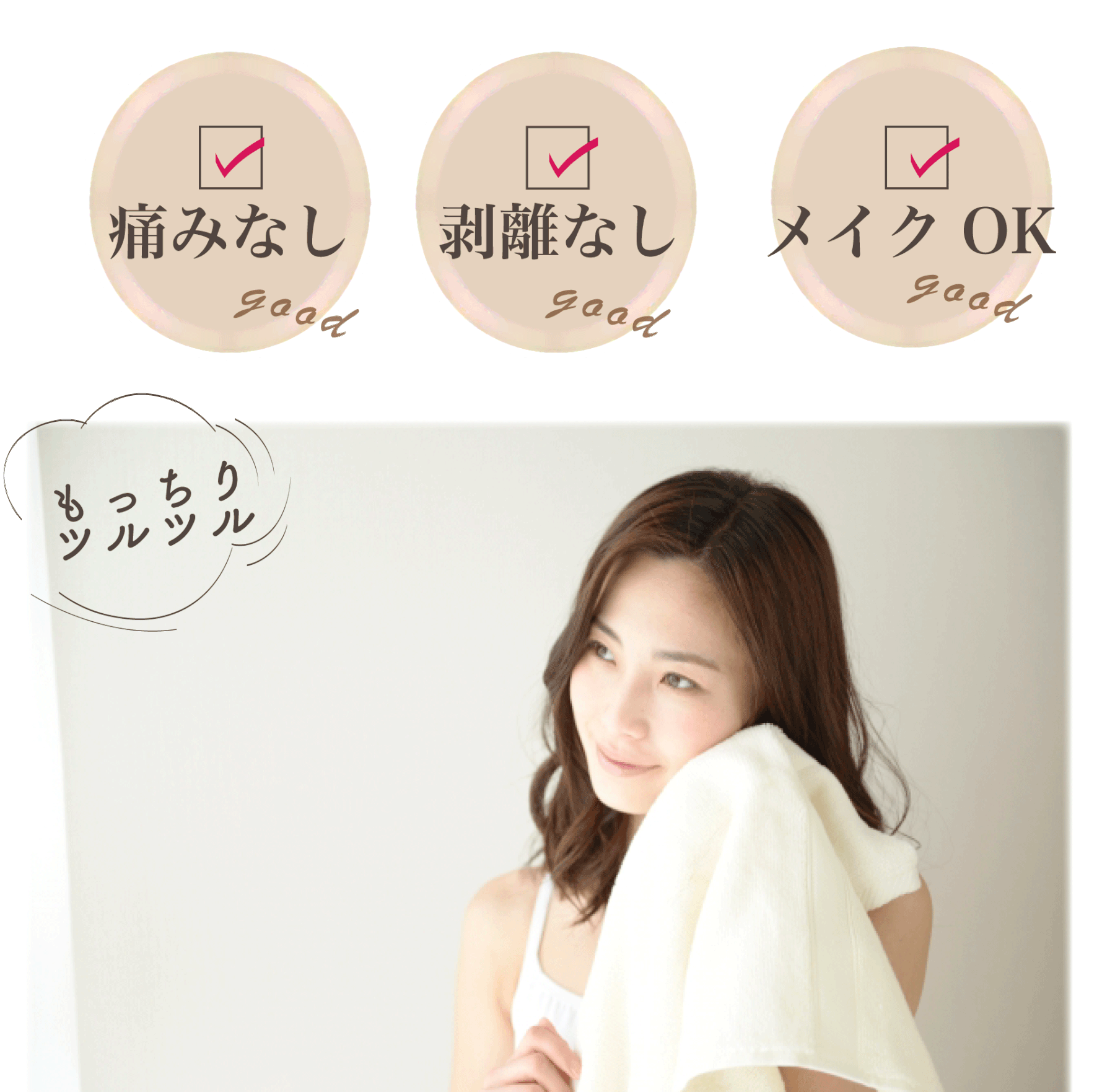 痛みなし good 剥離なし good メイクOK good もっちりツルツル