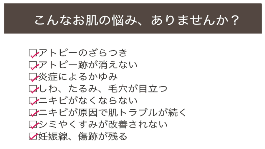 こんなお肌の悩みありませんか アトピーのざらつき アトピー跡 炎症 しわ たるみ ニキビ シミ くすみ 妊娠線